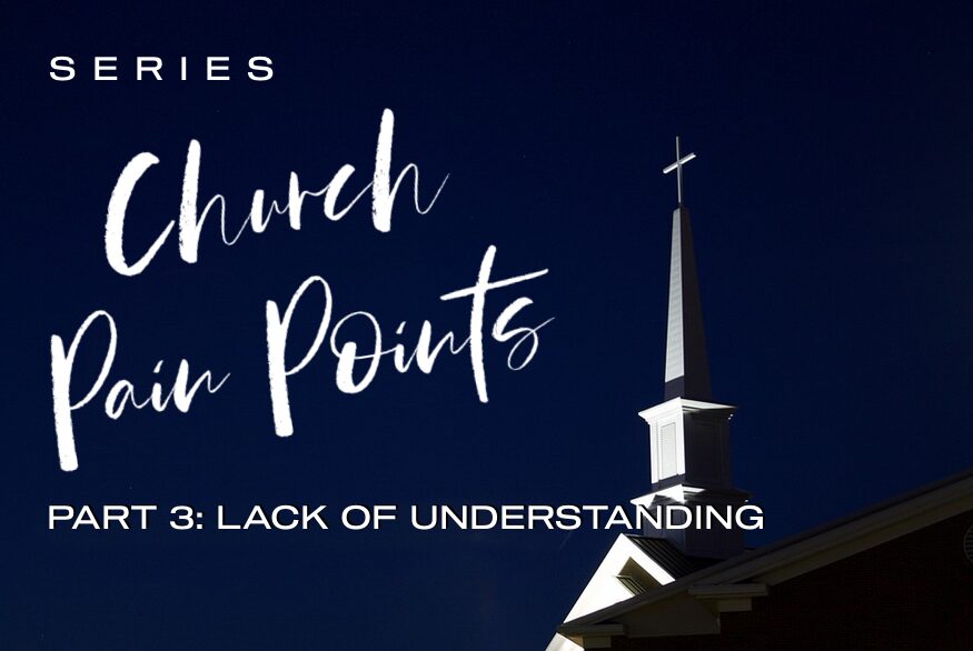 Church Pain Points Series (Part 3): Lack of Understanding